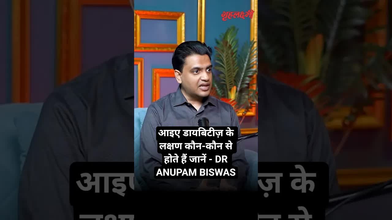 आइए डायबिटीज़ के लक्षण कौन-कौन से होते हैं जानें - DR ANUPAM BISWAS | Grehlakshmi गृहलक्ष्मी