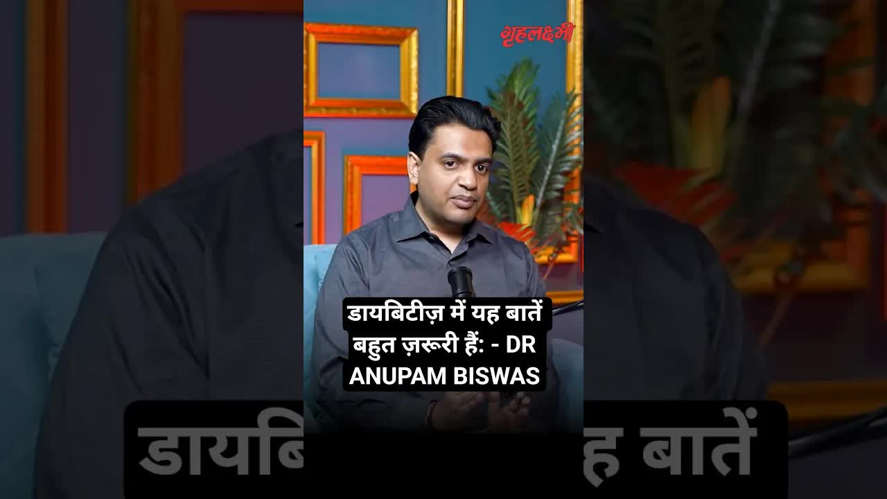 डायबिटीज़ में यह बातें बहुत ज़रूरी हैं: - DR ANUPAM BISWAS | Grehlakshmi गृहलक्ष्म